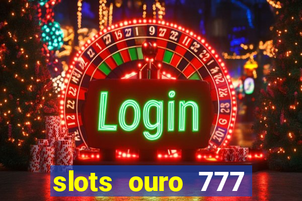 slots ouro 777 play store